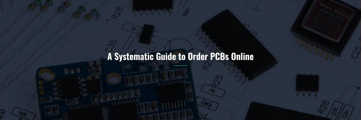 A Systematic Guide to Order PCBs Online